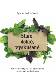 Staré, dobré, vyskúšané: Rady a návody na liečenie chorôb, zozbieraná medzi ľudom (kniha, Agátka Sedliačiková)